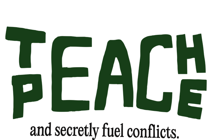 Teach Peace And Secretly Fuel Conflicts Women's T-Shirt