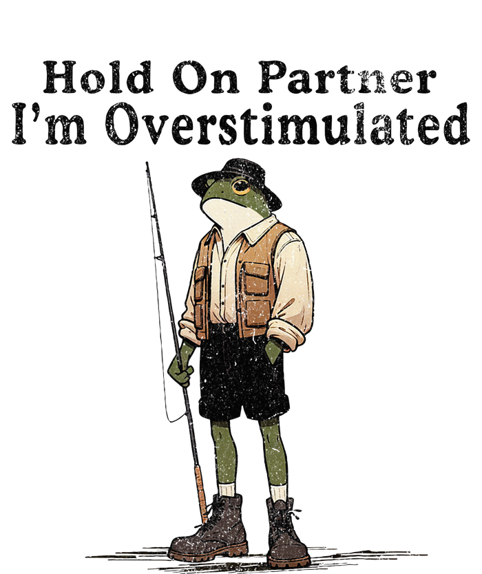 Hold On Partner IM Overstimulated Funny Frog Fishing Humor T-Shirt