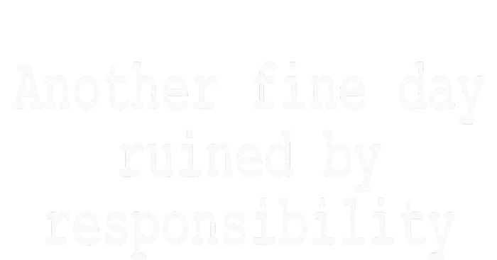 Another Fine Day Ruined By Responsibility Funny V-Neck T-Shirt