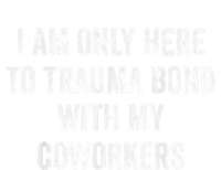 I Am Only Here To Trauma Bond With My Coworkers Funny Quote T-Shirt