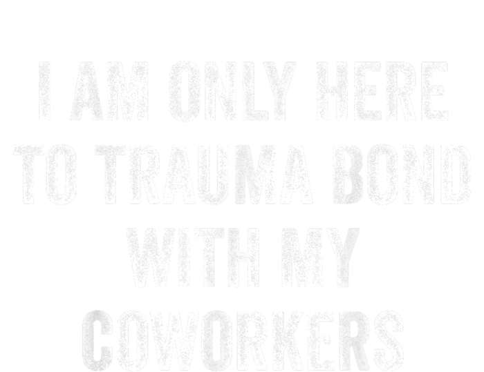 I Am Only Here To Trauma Bond With My Coworkers Funny Quote T-Shirt