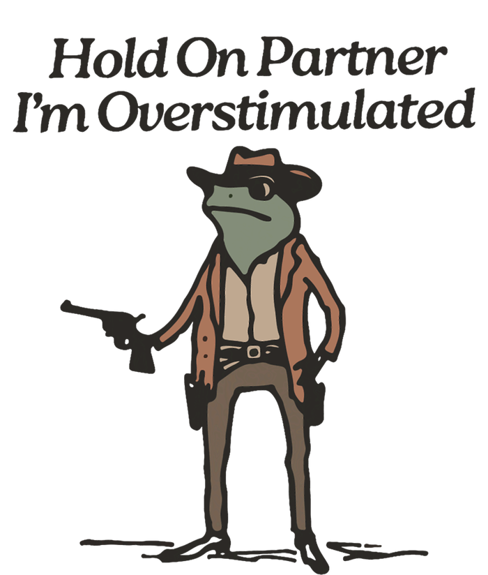 Hold On Partner IM Overstimulated Cowboy Frog Funny Garment-Dyed Sweatshirt