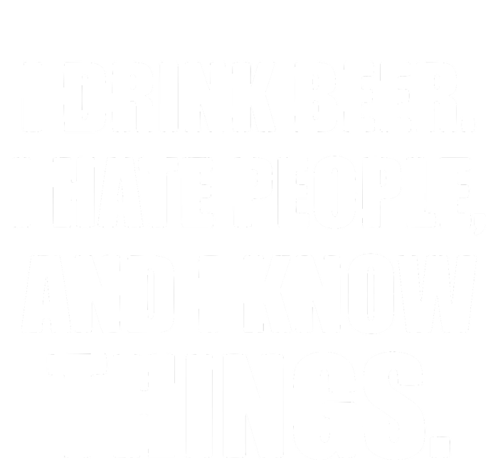 I Drink Beer I Hate People And I Know Things T-Shirt