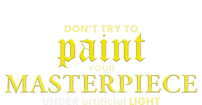 DonT Try To Paint Your Masterpiece Under Artificial Light T-Shirt