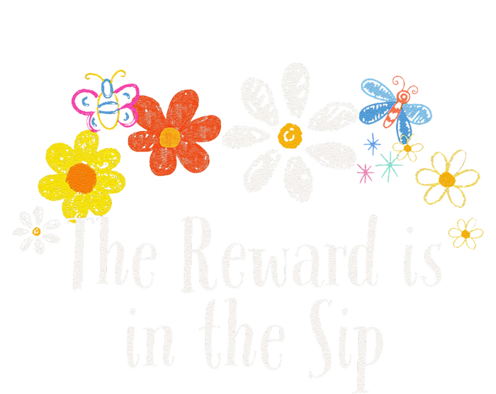 Flowers Drawing The Reward Is In The Sip Funny 2024 Saying T-Shirt