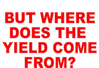 But Where Does The Yield Come From T-Shirt