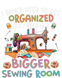 I DonT Need To Get Organized All I Need Is A Bigger Sewing Womens CVC Long Sleeve Shirt