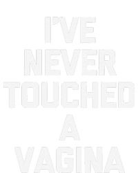 IVe Never Touched A Vagina Funny Saying Sarcastic T-Shirt