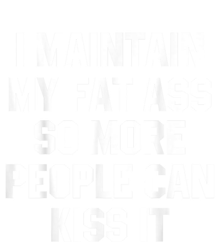 I Maintain My Fat Ass So More People Can Kiss It Flat Bill Trucker Hat