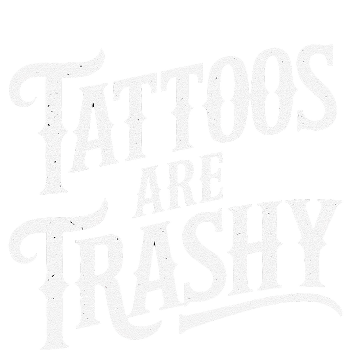 Tattoos Are Trashy Anti Tattoo Critics Funny Tattoo Haters T-Shirt