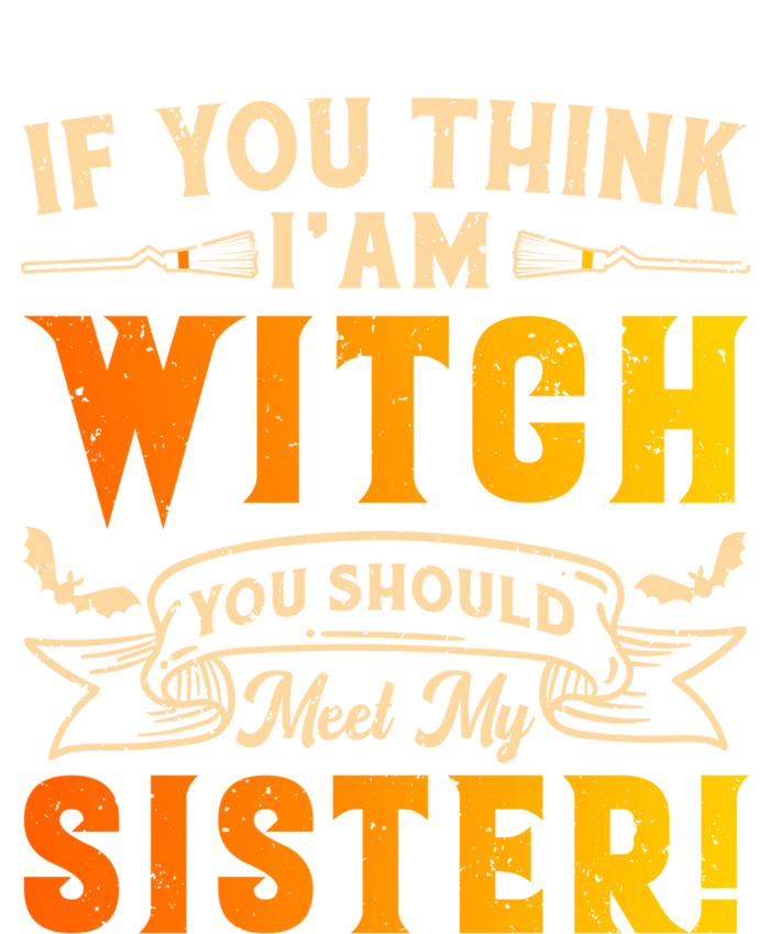 If You Think I Am Witch You Should Meet My Sister! T-Shirt