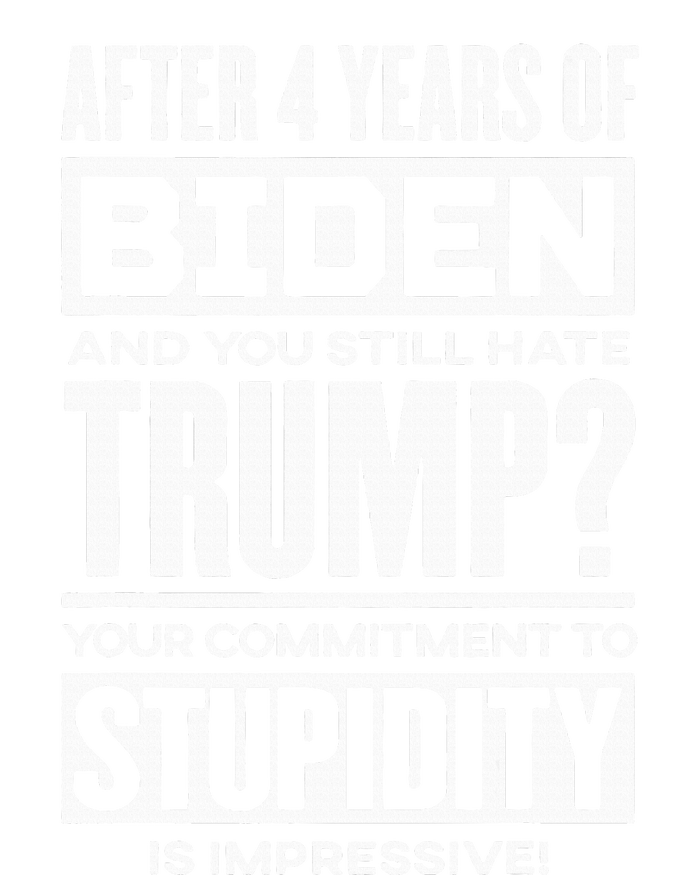 After Four Years Of Biden And You Still Hate Trump? T-Shirt