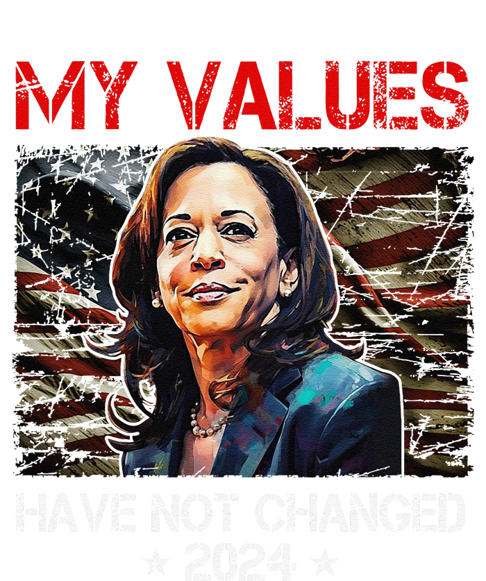 My Values Have Not Changed Kamala Harris 2024 President T-Shirt