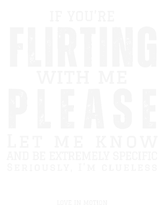 If You Are Flirting With Me Please Let Me Know T-Shirt