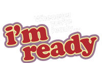 IM Ready Whenever YouRe Ready T-Shirt