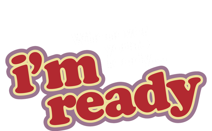 IM Ready Whenever YouRe Ready T-Shirt