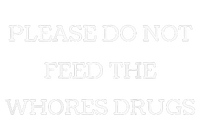 Please Do Not Feed The Whores Drugs Funny Design T-Shirt