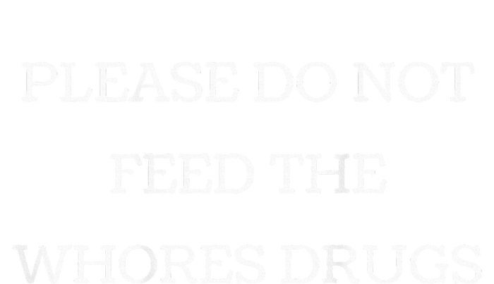 Please Do Not Feed The Whores Drugs Funny Design T-Shirt