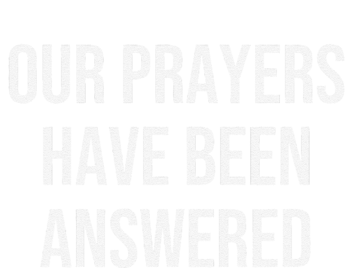 Our Prayers Have Been Answered T-Shirt