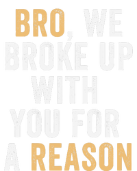 Bro We Broke Up With You For A Reason WeRe Not Going Back T-Shirt