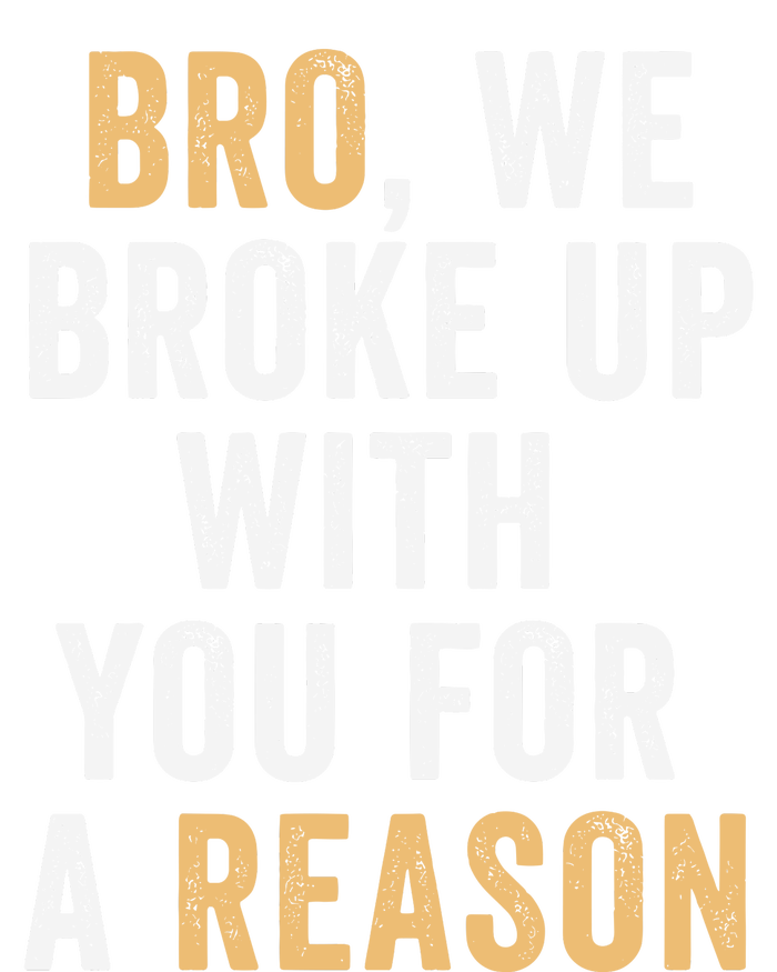 Bro We Broke Up With You For A Reason WeRe Not Going Back T-Shirt