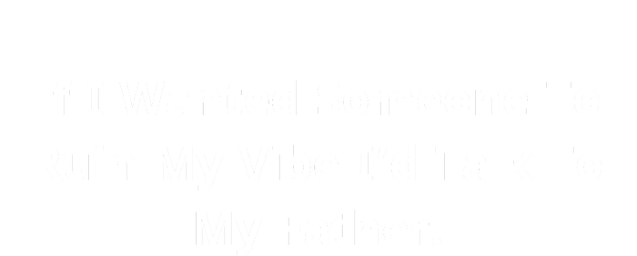 If I Wanted Someone To Ruin My Vibe I’D Talk To My Father T-Shirt