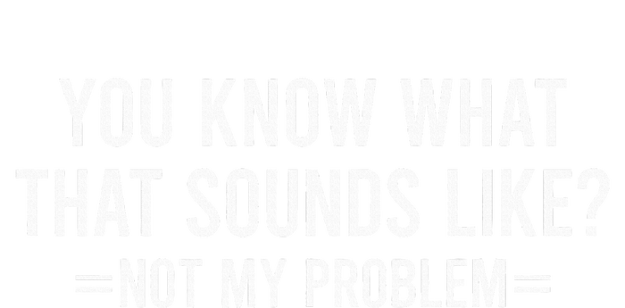 You Know What That Sounds Like Not My Problem Kids Long Sleeve Shirt