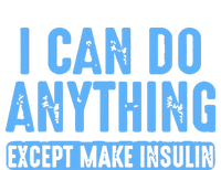 I Can Do Anything Except Make Insulin T-Shirt