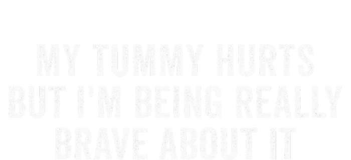 My Tummy Hurts But IM Being Really Brave About It T-Shirt