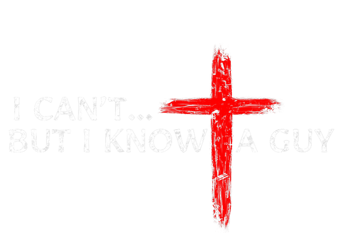 I CanT But I Know A Guy Jesus Cross Funny Christian T-Shirt