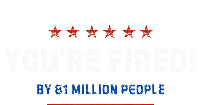 You’Re Fired By 81 Million People T-Shirt