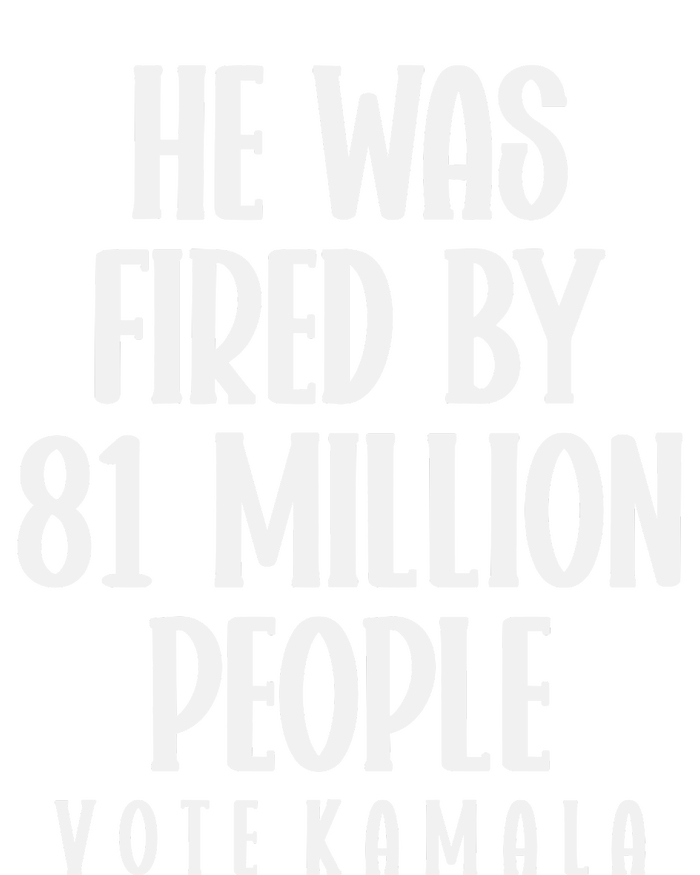 He Was Fired By 83 Million People Vote Kamala Womens Funnel Neck Pullover Hood