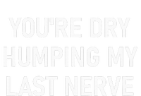 YouRe Dry Humping My Last Nerve Funny Jokes Sarcastic Women's Knotted Racerback Tank