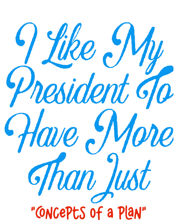 I Like My President To Have More Than Concepts Of A Plan Cooling Performance Crew T-Shirt