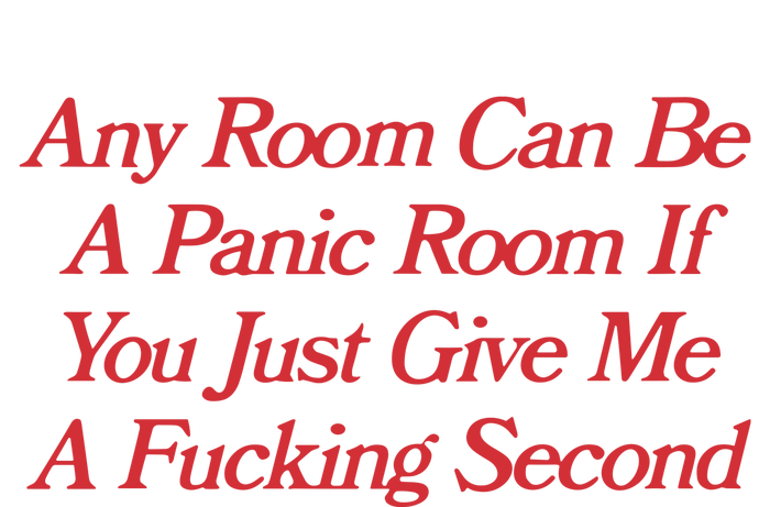 Any Room Can Be A Panic Room If You Just Give Me A Fucking Second T-Shirt