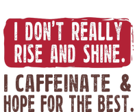 I DonT Really Rise & Shine. I Caffeinate Hope For The Best T-Shirt