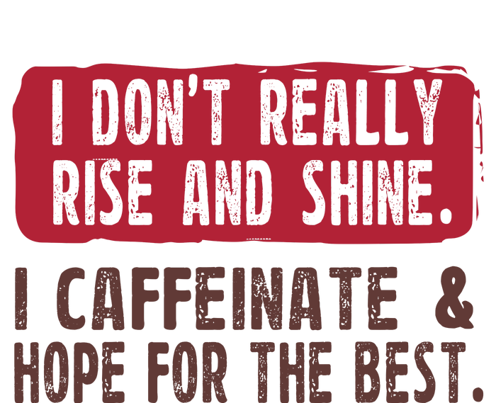 I DonT Really Rise & Shine. I Caffeinate Hope For The Best T-Shirt