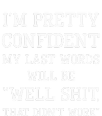 IM Pretty Confident My Last Words Will Be Well Didn’T Work Women's V-Neck T-Shirt