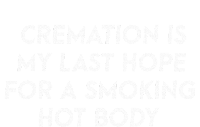 Cremation Is My Last Hope For A Smoking Hot Body T-Shirt