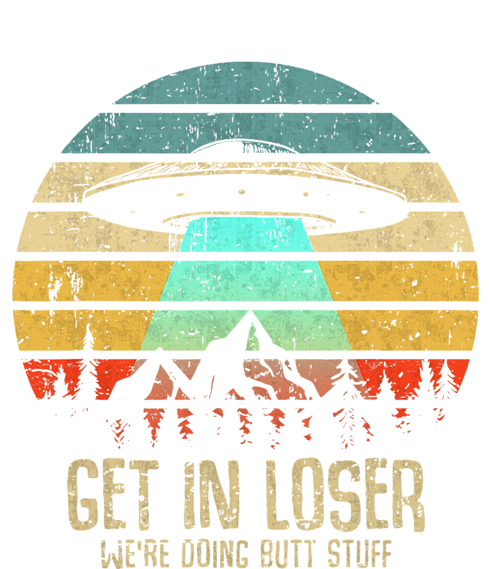 Get In Loser WeRe Doing Butt Stuff Alien Abduction T-Shirt