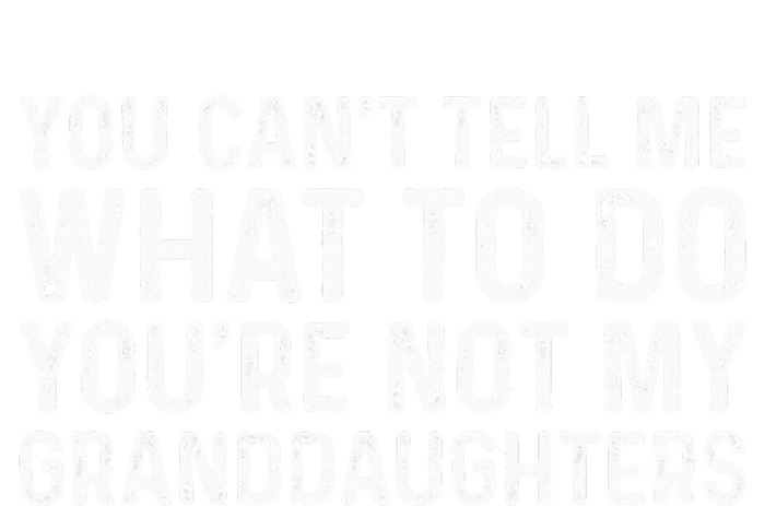 You CanT Tell Me What To Do YouRe Not My Granddaughters T-Shirt