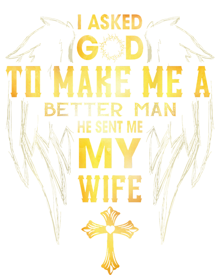 I Asked God To Make Me A Better Man He Sent Me My Wife Premium Hoodie