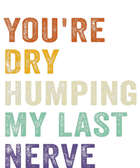 YouRe Dry Humping My Last Nerve Funny Saying Retro Vintage Dry Zone Grid Polo