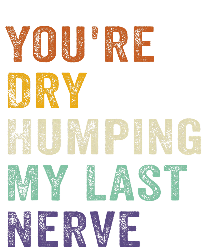 YouRe Dry Humping My Last Nerve Funny Saying Retro Vintage Dry Zone Grid Polo