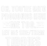 Oh YouRe Into Pronouns Huh Me Too Let Me Shethem Tiddies T-Shirt