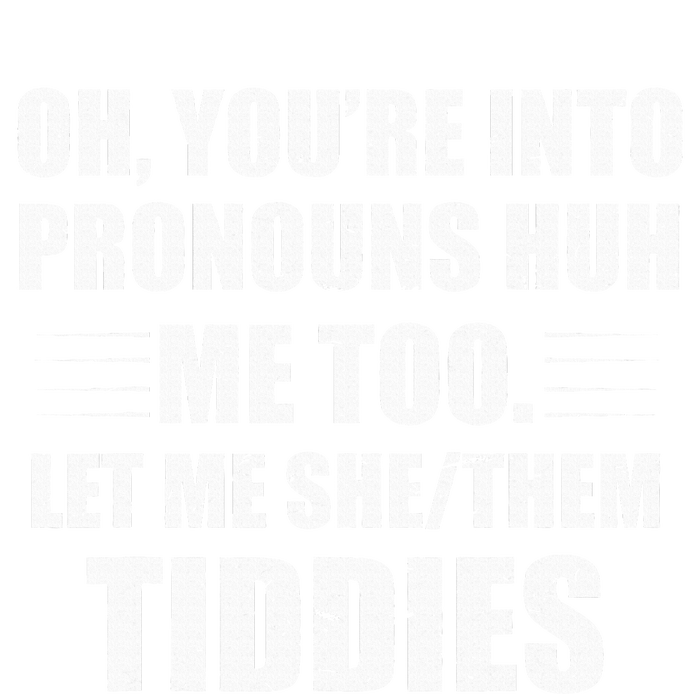 Oh YouRe Into Pronouns Huh Me Too Let Me Shethem Tiddies T-Shirt