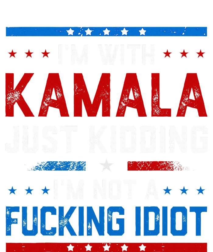 IM With Kamala Just Kidding IM Not A Fucking Idiot T-Shirt