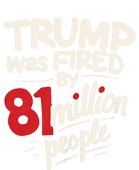 Funny Sarcastic Humor Trump Was Fired By 81 Million People T-Shirt