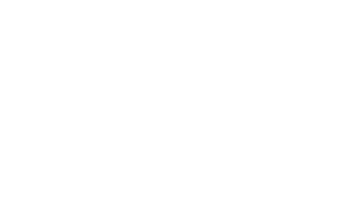 My Dad Thinks HeS In Charge ThatS So Cute Gift T-Shirt