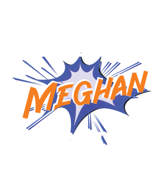 Funny First Name Is Meghan Tough Job Being Meghan Meaningful Gift T-Shirt